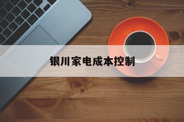 博乐市银川家电成本控制(家电企业成本控制论文)